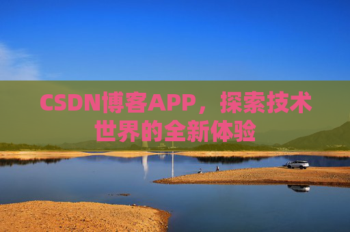 CSDN博客APP,探索技术世界的全新体验
